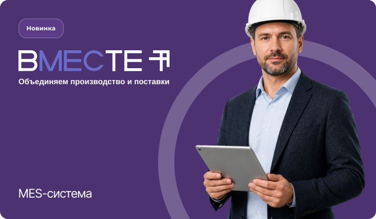 Система ВМЕСТЕ — MES для производства и поставок